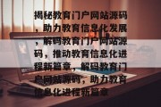 揭秘教育门户网站源码，助力教育信息化发展，解码教育门户网站源码，推动教育信息化进程新篇章，解码教育门户网站源码，助力教育信息化进程新篇章