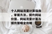 个人网站流量计算指南，掌握方法，提升网站价值，网站流量计算与提升策略全攻略