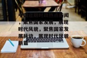 中国近期时政热点新闻，聚焦国家发展，展现时代风貌，聚焦国家发展脉动，展现时代风貌新篇