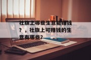 社旗上哪些生意能赚钱？，社旗上可赚钱的生意有哪些？