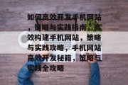 如何高效开发手机网站，策略与实践指南，高效构建手机网站，策略与实践攻略，手机网站高效开发秘籍，策略与实践全攻略