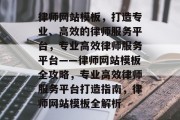律师网站模板，打造专业、高效的律师服务平台，专业高效律师服务平台——律师网站模板全攻略，专业高效律师服务平台打造指南，律师网站模板全解析