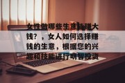 女性做哪些生意能赚大钱?,女人如何选择赚钱的生意,根据您的兴趣和技能进行明智投资