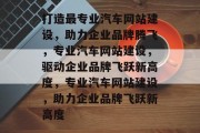 打造最专业汽车网站建设，助力企业品牌腾飞，专业汽车网站建设，驱动企业品牌飞跃新高度，专业汽车网站建设，助力企业品牌飞跃新高度