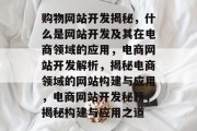 购物网站开发揭秘，什么是网站开发及其在电商领域的应用，电商网站开发解析，揭秘电商领域的网站构建与应用，电商网站开发秘籍，揭秘构建与应用之道