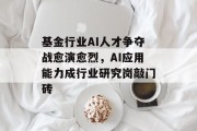 基金行业AI人才争夺战愈演愈烈，AI应用能力成行业研究岗敲门砖