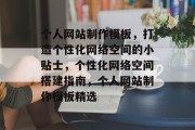 个人网站制作模板，打造个性化网络空间的小贴士，个性化网络空间搭建指南，个人网站制作模板精选