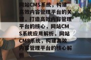 网站CMS系统，构建高效内容管理平台的关键，打造高效内容管理平台的核心，网站CMS系统应用解析，网站CMS系统，构建高效内容管理平台的核心解析