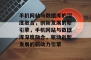 手机网站与数据库的深度融合，创新发展的新引擎，手机网站与数据库深度融合，驱动创新发展的新动力引擎