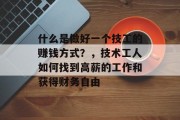 什么是做好一个技工的赚钱方式?,技术工人如何找到高薪的工作和获得财务自由