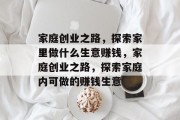 家庭创业之路,探索家里做什么生意赚钱,家庭创业之路,探索家庭内可做的赚钱生意
