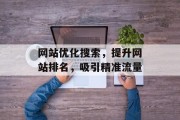 网站优化搜索，提升网站排名，吸引精准流量