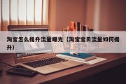 淘宝怎么提升流量曝光（淘宝宝贝流量如何提升）