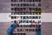 社区门市可以做各种各样的生意赚钱方式，在现代社会中，如何在自己的社区进行经营和发展呢？下面为你提供了一些门市的盈利点，以及一些有效的赚钱方式。，社区门市创业盈利与经营策略