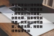 探索网页设计特效网站，创意无限，视觉盛宴，网页设计特效盛宴，创意无限，探索视觉新境界，网页设计特效盛宴，创意无限，视觉新境界探索之旅