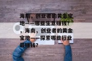海南,创业者的黄金宝地——哪些生意赚钱?,海南,创业者的黄金宝地——探索哪些行业最赚钱? 海南,创业者的黄金宝地——哪些生意赚钱?,海南,创业者的黄金宝地——探索哪些行业最赚钱?