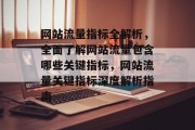 网站流量指标全解析，全面了解网站流量包含哪些关键指标，网站流量关键指标深度解析指南