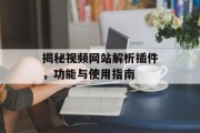 揭秘视频网站解析插件，功能与使用指南