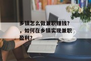 乡镇怎么做兼职赚钱?,如何在乡镇实现兼职盈利? 乡镇怎么做兼职赚钱?,如何在乡镇实现兼职盈利?