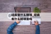 经商做什么赚钱_经商有什么好项目吗