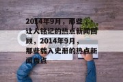 2014年9月，那些让人铭记的热点新闻回顾，2014年9月，那些载入史册的热点新闻盘点