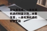 做水果生意,一条充满机遇的财富之路,水果生意,一条充满机遇的财富之路 做水果生意,一条充满机遇的财富之路,水果生意,一条充满机遇的财富之路