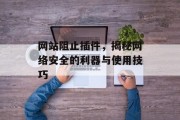 网站阻止插件，揭秘网络安全的利器与使用技巧