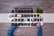 有人情味的网站，连接心灵，温暖网络世界，心灵桥梁，有人情味的网站温暖网络空间