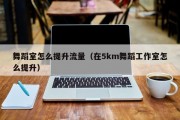 舞蹈室怎么提升流量（在5km舞蹈工作室怎么提升）