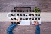 源码网站，揭秘编程世界的宝藏库，编程秘境探秘，源码网站宝藏库大揭秘