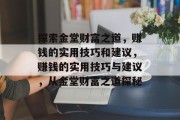探索金堂财富之道,赚钱的实用技巧和建议,赚钱的实用技巧与建议,从金堂财富之道探秘 探索金堂财富之道,赚钱的实用技巧和建议,赚钱的实用技巧与建议,从金堂财富之道探秘