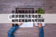 什么赚钱还不违法？，合法创新与合法经营，如何实现盈利与可持续发展