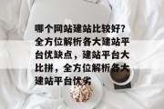 哪个网站建站比较好？全方位解析各大建站平台优缺点，建站平台大比拼，全方位解析各大建站平台优劣