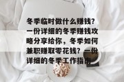 冬季临时做什么赚钱?一份详细的冬季赚钱攻略分享给你,冬季如何兼职赚取零花钱?一份详细的冬季工作指南 冬季临时做什么赚钱?一份详细的冬季赚钱攻略分享给你,冬季如何兼职赚取零花钱?一份详细的冬季工作指南
