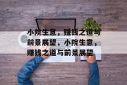 小院生意,赚钱之道与前景展望,小院生意,赚钱之道与前景展望 小院生意,赚钱之道与前景展望,小院生意,赚钱之道与前景展望