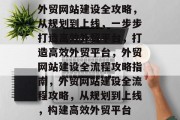 外贸网站建设全攻略，从规划到上线，一步步打造高效外贸平台，打造高效外贸平台，外贸网站建设全流程攻略指南，外贸网站建设全流程攻略，从规划到上线，构建高效外贸平台