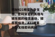 揭秘421明星八卦文档，密码背后的真相与娱乐圈的暗流涌动，娱乐圈暗流，421明星八卦文档密码揭秘