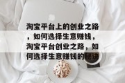 淘宝平台上的创业之路，如何选择生意赚钱，淘宝平台创业之路，如何选择生意赚钱的秘诀