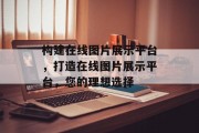 构建在线图片展示平台，打造在线图片展示平台，您的理想选择