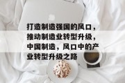 打造制造强国的风口，推动制造业转型升级，中国制造，风口中的产业转型升级之路
