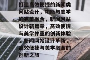 打造高效便捷的新闻类网站设计，功能与美学的完美融合，新闻网站设计新篇章，高效便捷与美学并重的创新体验，新闻网站设计革新，高效便捷与美学融合的创新之旅