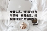 参茸生意，赚钱的潜力与策略，参茸生意，挖掘赚钱潜力与策略分析