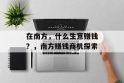 在南方，什么生意赚钱？，南方赚钱商机探索