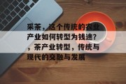 采茶，这个传统的农业产业如何转型为钱途？，茶产业转型，传统与现代的交融与发展