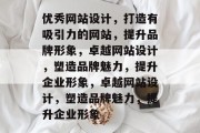 优秀网站设计，打造有吸引力的网站，提升品牌形象，卓越网站设计，塑造品牌魅力，提升企业形象，卓越网站设计，塑造品牌魅力，提升企业形象