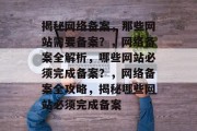 揭秘网络备案，那些网站需要备案？，网络备案全解析，哪些网站必须完成备案？，网络备案全攻略，揭秘哪些网站必须完成备案