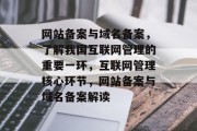 网站备案与域名备案，了解我国互联网管理的重要一环，互联网管理核心环节，网站备案与域名备案解读