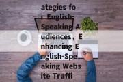 Maximizing Website Traffic:Strategies for English-Speaking Audiences，Enhancing English-Speaking Website Traffic: Proven Strategies Unveiled