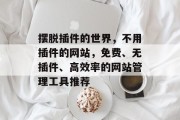 摆脱插件的世界，不用插件的网站，免费、无插件、高效率的网站管理工具推荐