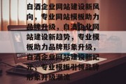 白酒企业网站建设新风向，专业网站模板助力品牌升级，白酒企业网站建设新趋势，专业模板助力品牌形象升级，白酒企业网站建设新纪元，专业模板引领品牌形象升级潮流